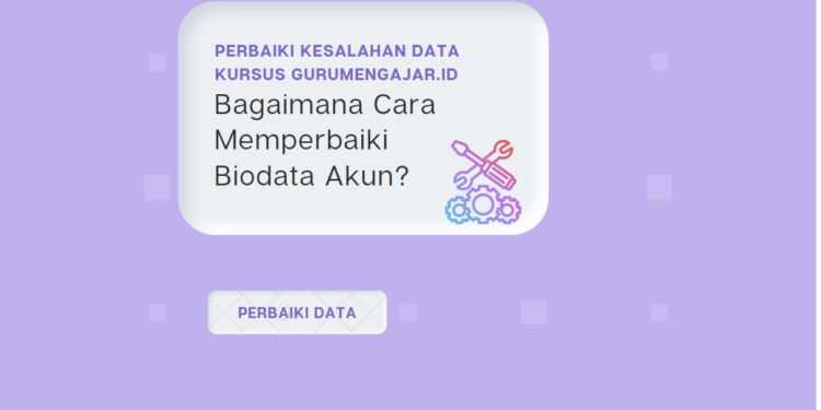 Cara Memperbaiki Kesalahan Biodata di gurumengajar.id