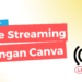 Live Streamin dengan Canva