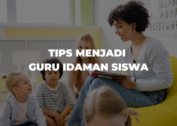 Tips Menjadi Guru Idaman Siswa