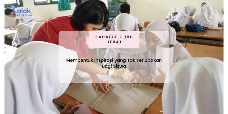 Rahasia Guru Hebat! Membentuk Inspirasi yang Tak Terlupakan Bagi Siswa