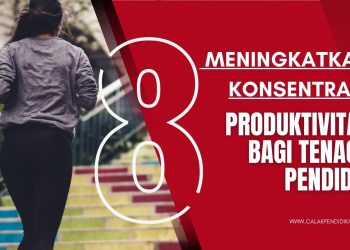 8 Cara Ampuh Meningkatkan Konsentrasi dan Produktivitas bagi Tenaga Pendidik