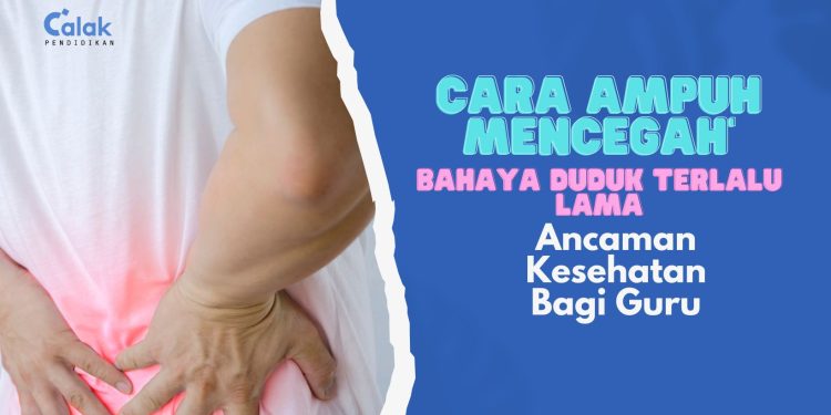 Menghindari Ancaman Kesehatan Bagi Guru: Cara Ampuh Mencegah Bahaya Duduk Terlalu Lama
