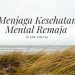Bagaimana Menjaga Kesehatan Mental Remaja di Era Digital
