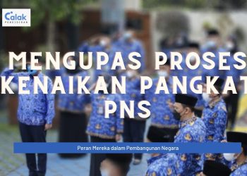 Mengupas Proses Kenaikan Pangkat PNS dan Peran Mereka dalam Pembangunan Negara