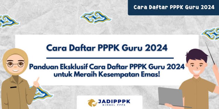 Panduan Pendaftaran PPPK 2024 untuk Guru Honorer serta Kriteria yang Perlu Diperhatikan pada Seleksi PPPK Tahun 2024.