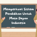 Memperkuat Sistem Pendidikan Untuk Masa Depan Indonesia