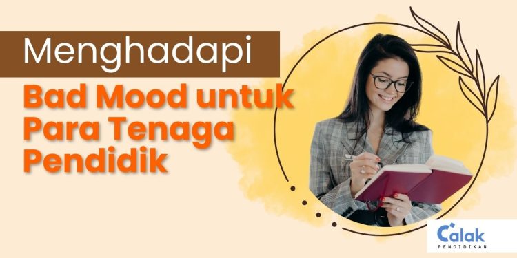 Strategi dan Kunci Menghadapi Bad Mood untuk Para Tenaga Pendidik