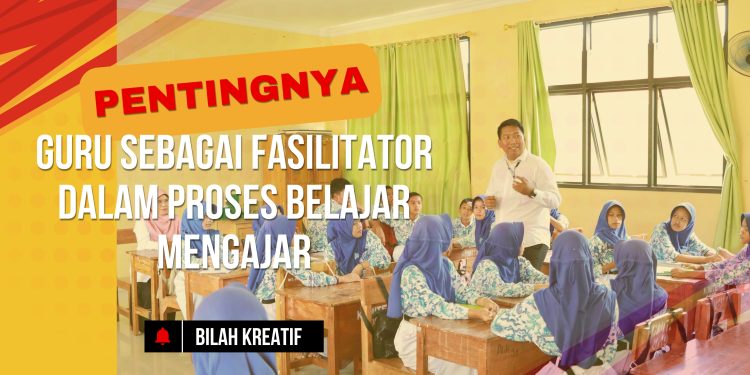 Pentingnya Guru Sebagai Fasilitator dalam Proses Belajar Mengajar